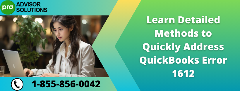 Learn Detailed Methods to Quickly Address QuickBooks Error 1612